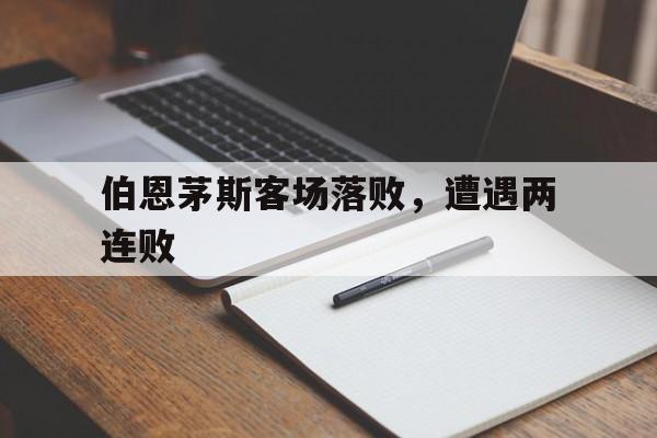 包含伯恩茅斯客场落败，遭遇两连败的词条